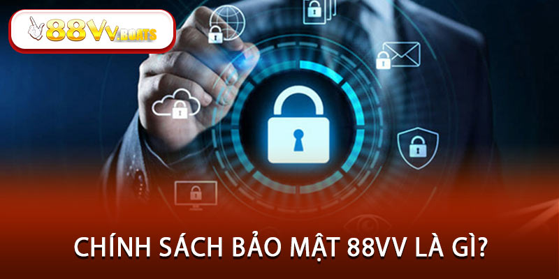 Chính sách bảo mật 88VV là gì?