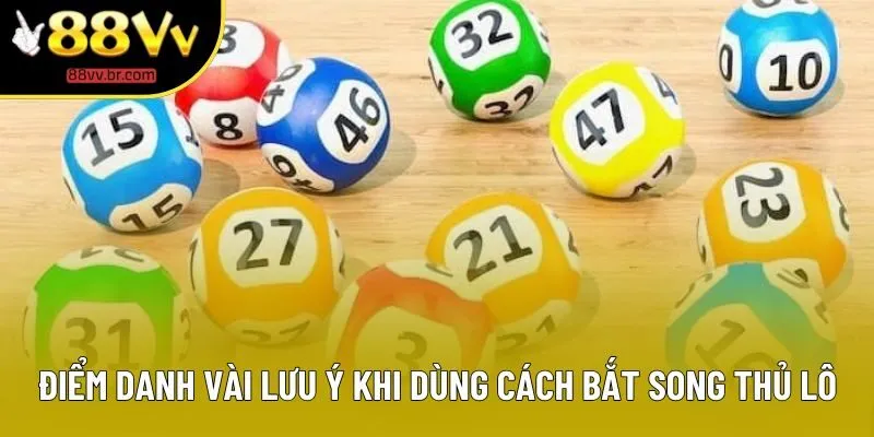 Điểm danh vài lưu ý khi dùng cách bắt song thủ lô