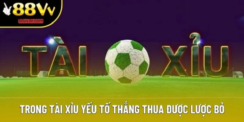 Trong tài xỉu yếu tố thắng thua được lược bỏ
